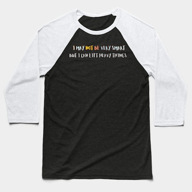 I may not be very smart but I can lift heavy things Baseball T-Shirt by Country Otter Creations